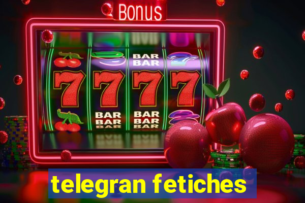 telegran fetiches